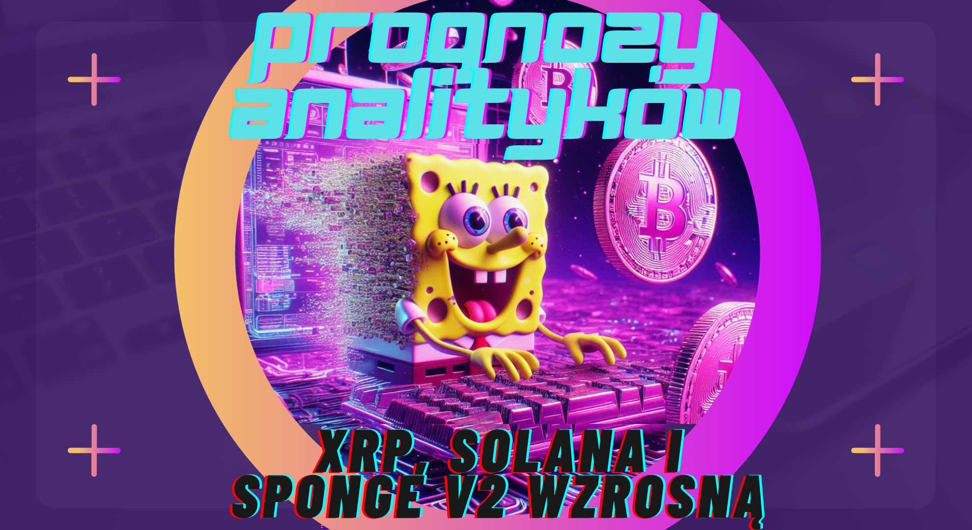 Analitycy przewidują świetlaną przyszłość dla XRP, Solany oraz Sponge V2